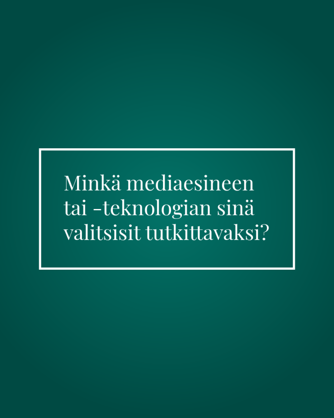 Minkä mediaesineen  tai -teknologian sinä valitsisit tutkittavaksi?