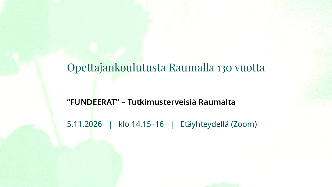 Opettajankoulutusta Raumalla 130 vuotta. "FUNDEERAT" - Tutkimusterveisiä Raumalta. 5.11.2026 klo 14.15-16. Etäyhteydellä (Zoom).