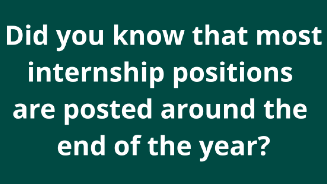 Did you know that most internship positions are posted around the end of the year?