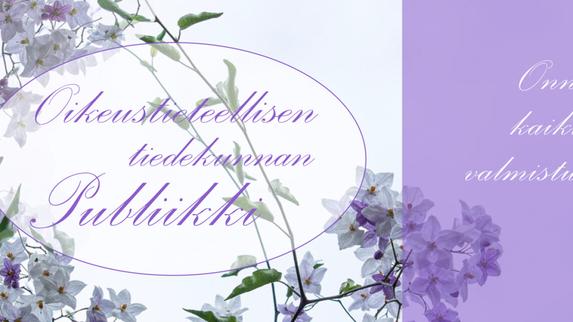 Taustalla kukkia, päällä teksti Oikeustieteellisen tiedekunnan publiikki ja Onnea kaikille valmistuneille!